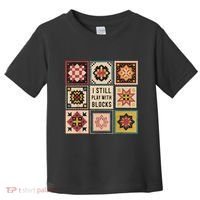 I Still Play With Blocks Quilt Funny Quilting Sewing Toddler T-Shirt thumb 0