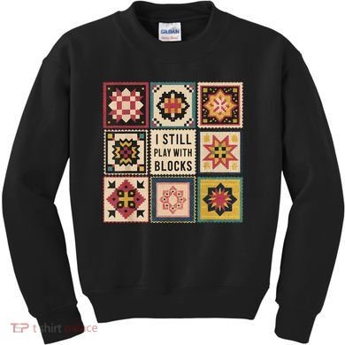 I Still Play With Blocks Quilt Funny Quilting Sewing Kids Sweatshirt