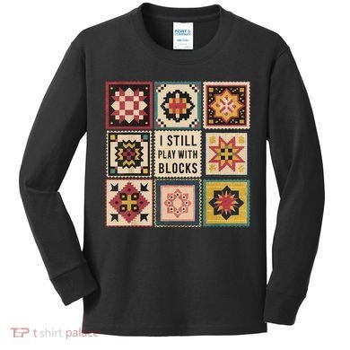 I Still Play With Blocks Quilt Funny Quilting Sewing Kids Long Sleeve Shirt