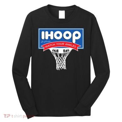 IHOOP So Please Watch Your Ankles Funny Basketball Long Sleeve Shirt