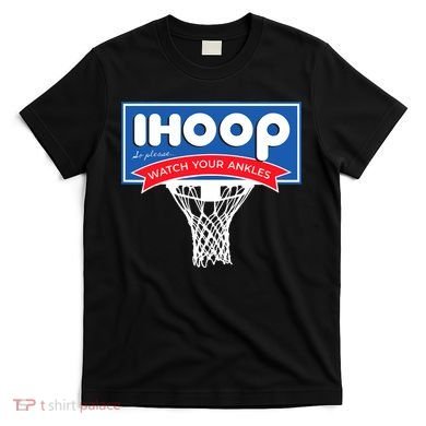 IHOOP So Please Watch Your Ankles Funny Basketball T-Shirt