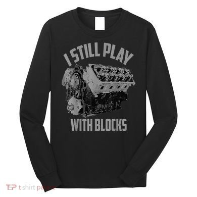 I Still Play With Blocks Racing Maintenance Man Long Sleeve Shirt