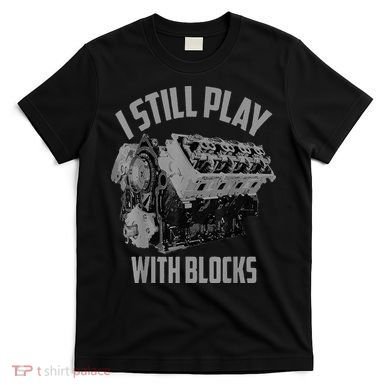 I Still Play With Blocks Racing Maintenance Man T-Shirt