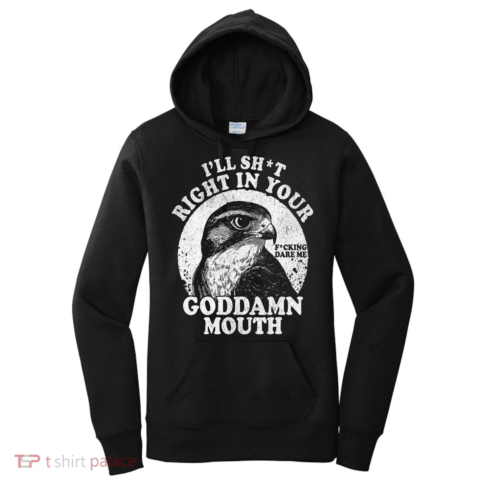 I’Ll Sht Right In Your Goddamn Mouth Women's Hoodie