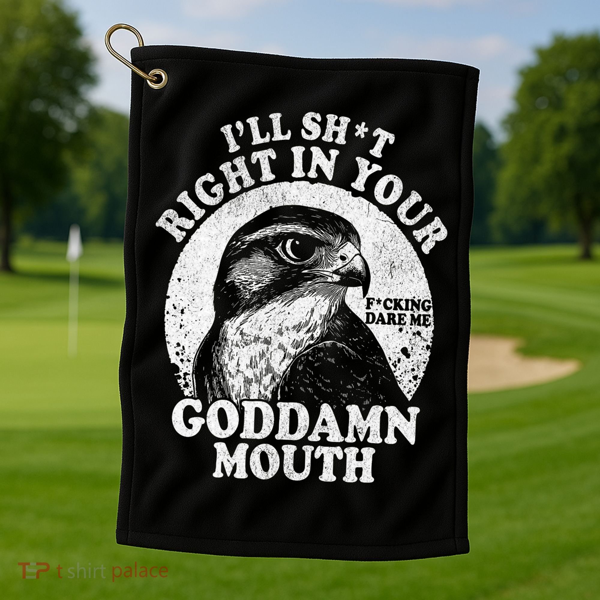 I’Ll Sht Right In Your Goddamn Mouth Golf Towel