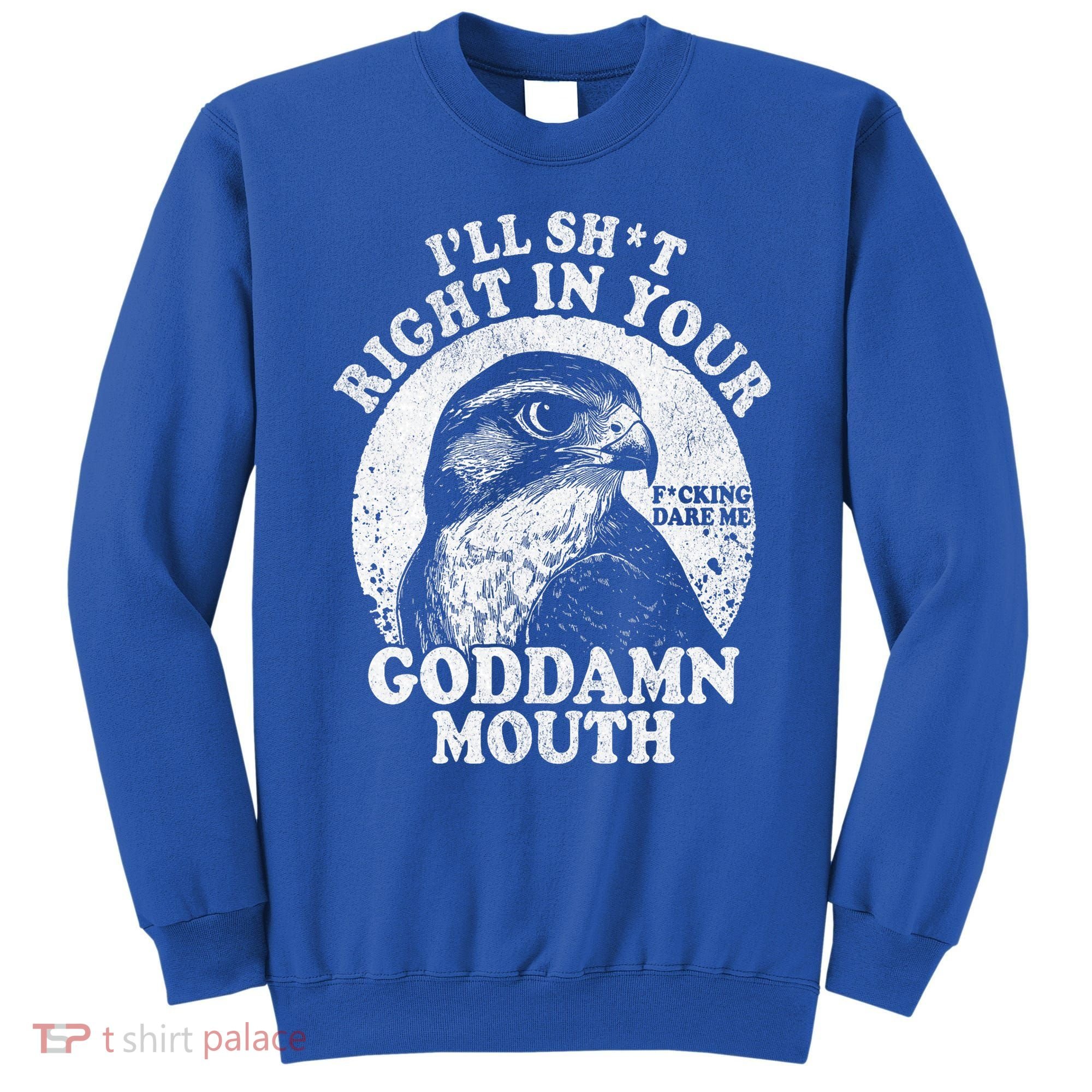 I’Ll Sht Right In Your Goddamn Mouth Sweatshirt