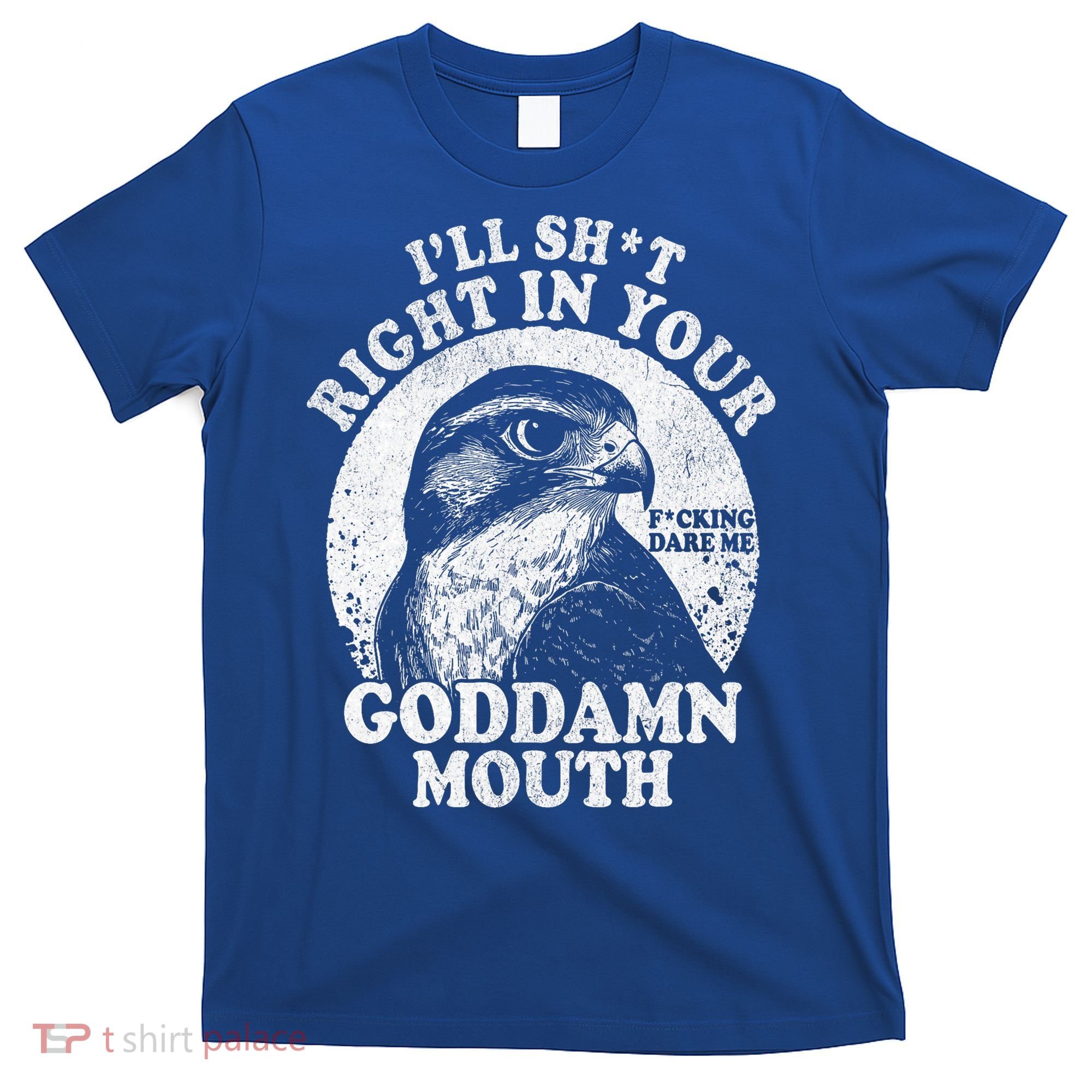 I’Ll Sht Right In Your Goddamn Mouth T-Shirt