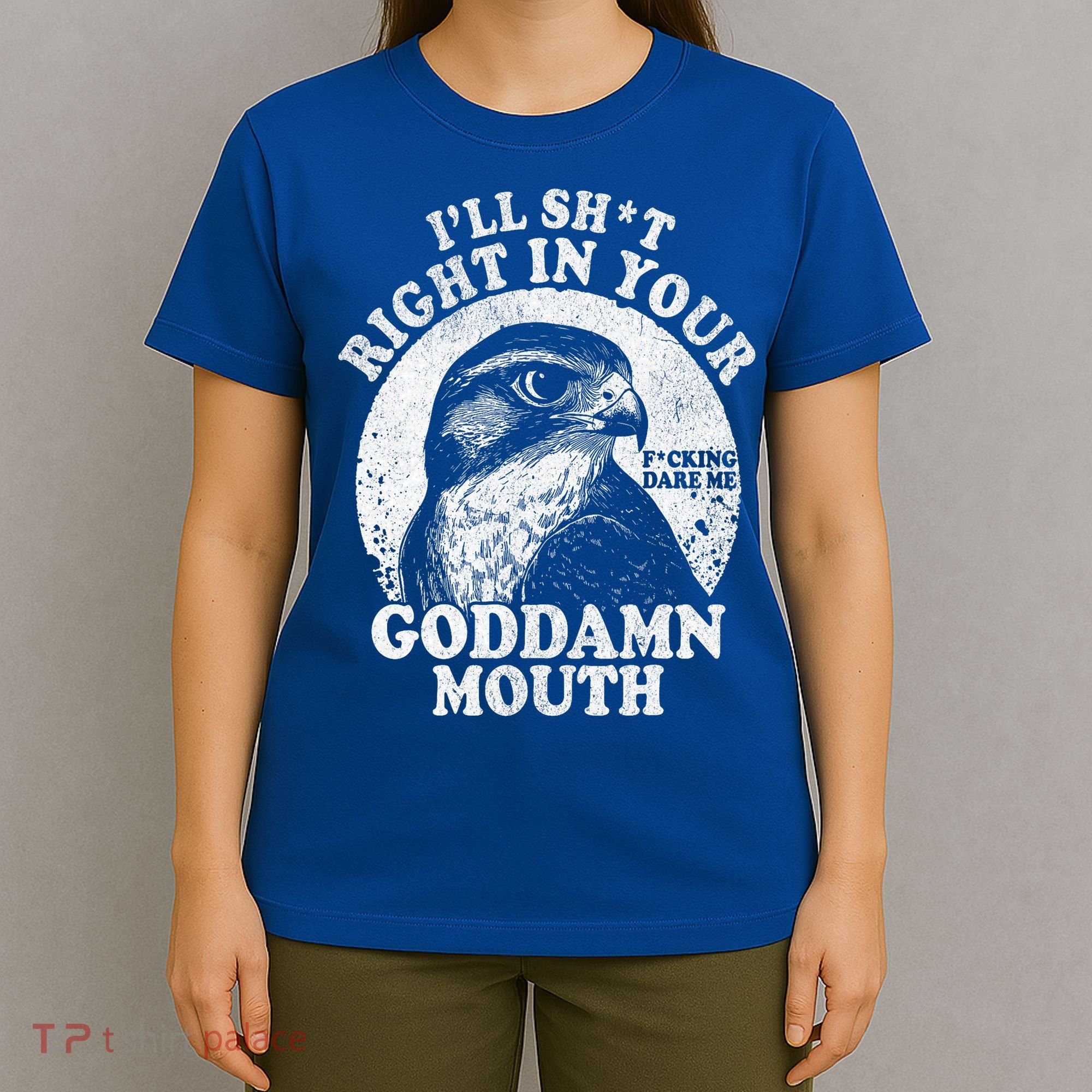 I’Ll Sht Right In Your Goddamn Mouth T-Shirt