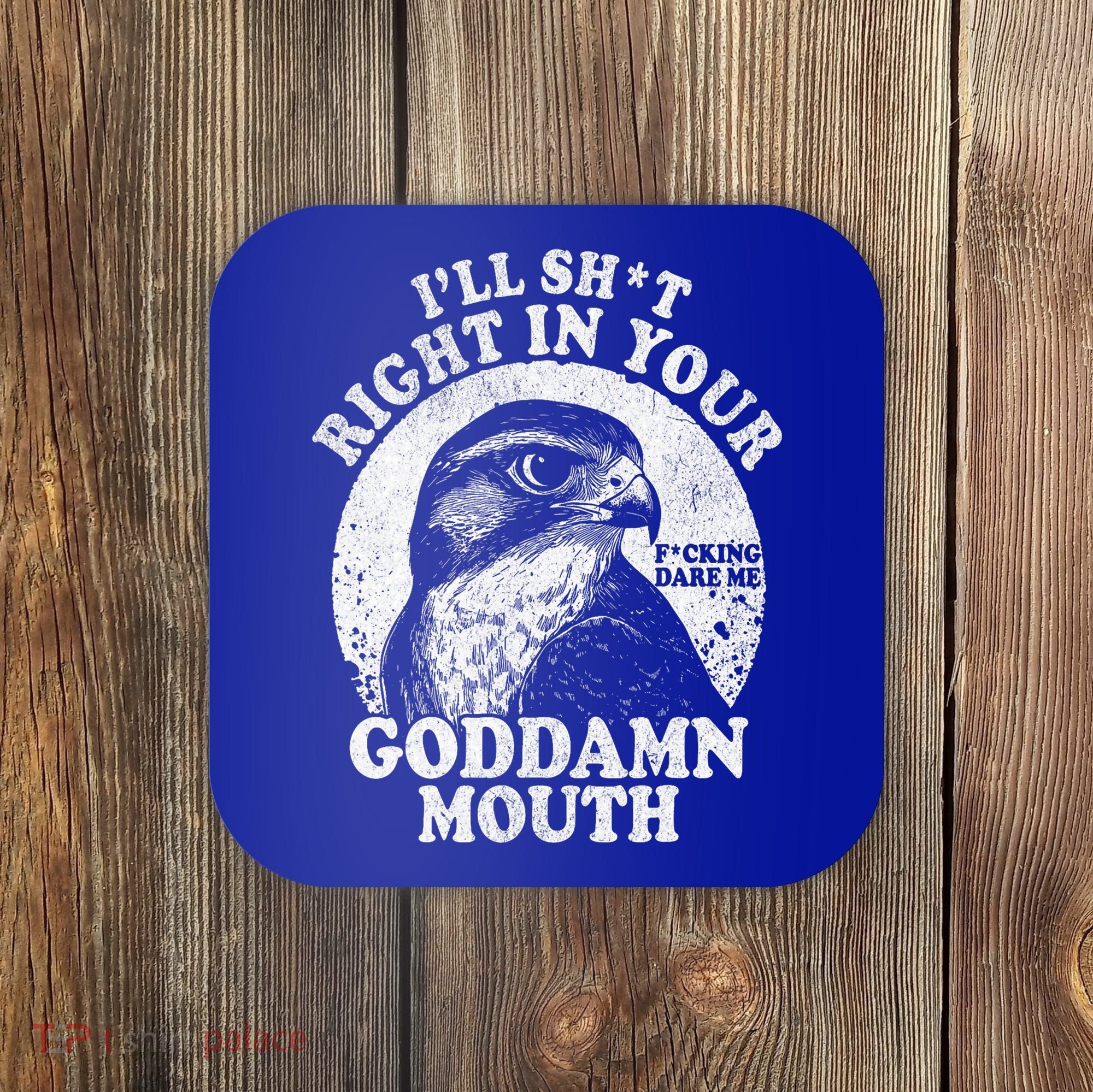 I’Ll Sht Right In Your Goddamn Mouth Coaster