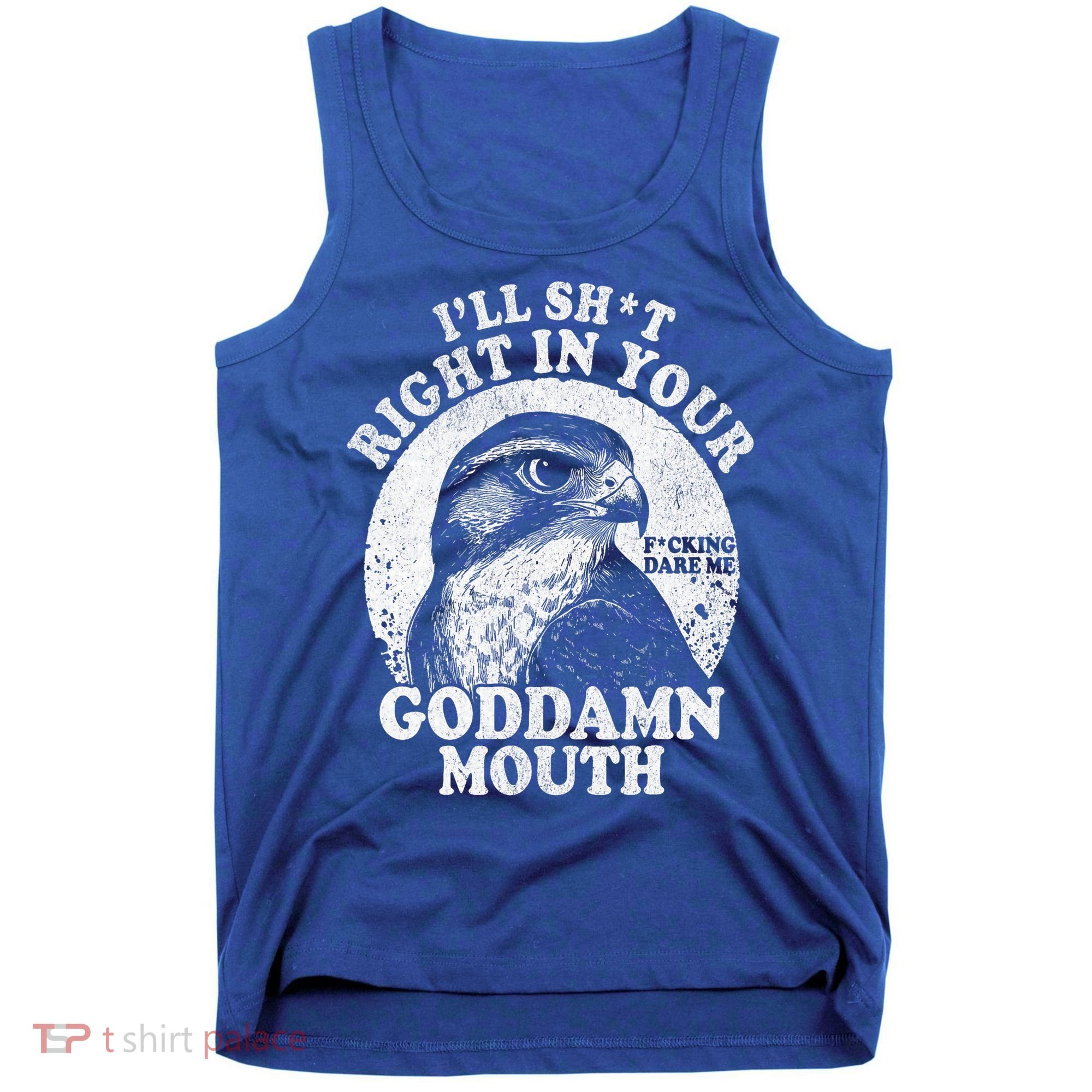 I’Ll Sht Right In Your Goddamn Mouth Tank Top