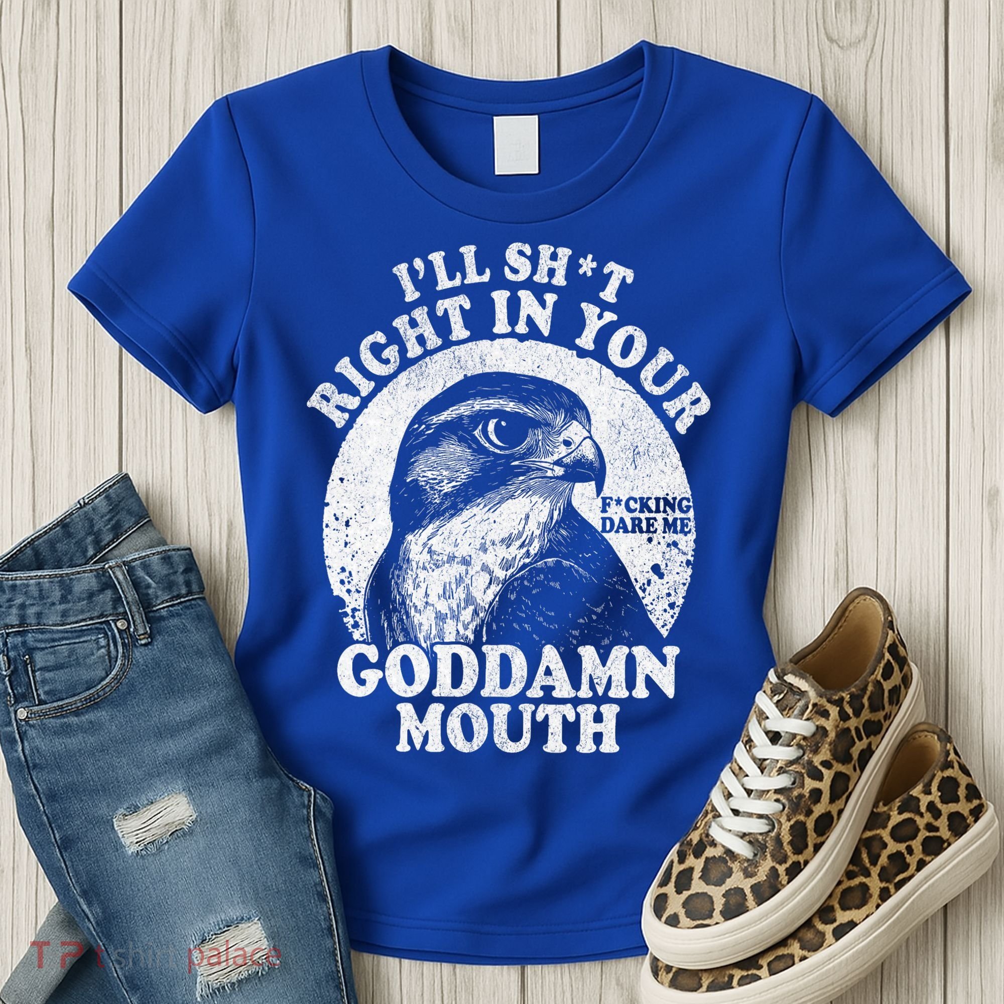 I’Ll Sht Right In Your Goddamn Mouth Women's T-Shirt