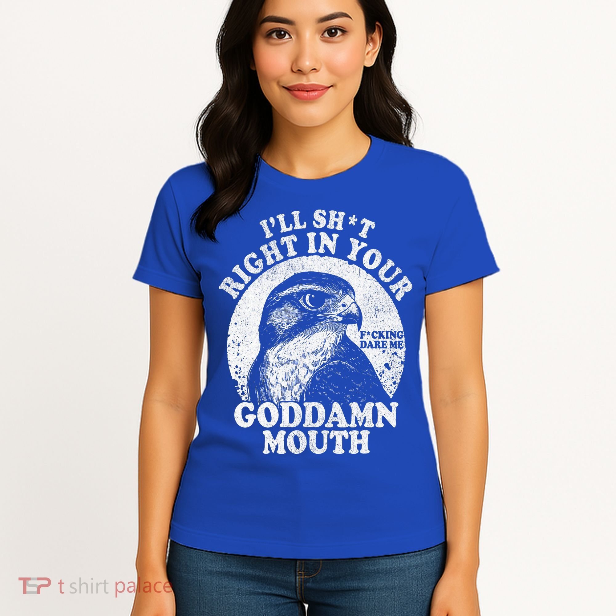 I’Ll Sht Right In Your Goddamn Mouth Women's T-Shirt
