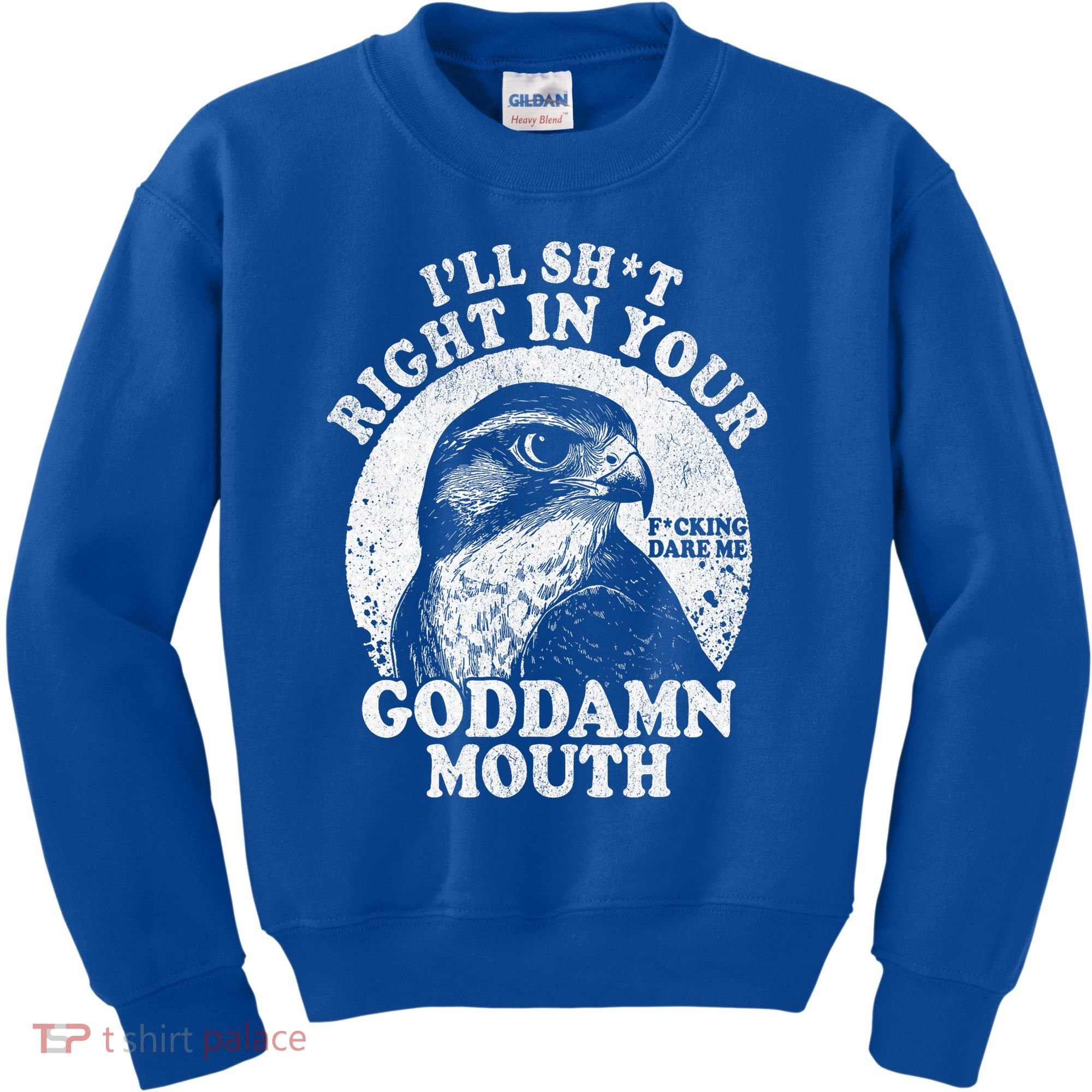 I’Ll Sht Right In Your Goddamn Mouth Kids Sweatshirt