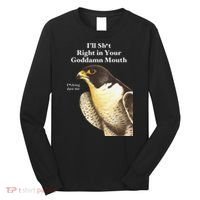 I’Ll Sht Right In Your Goddamn Mouth Funny Saying Quote Gift Long Sleeve Shirt thumb 0