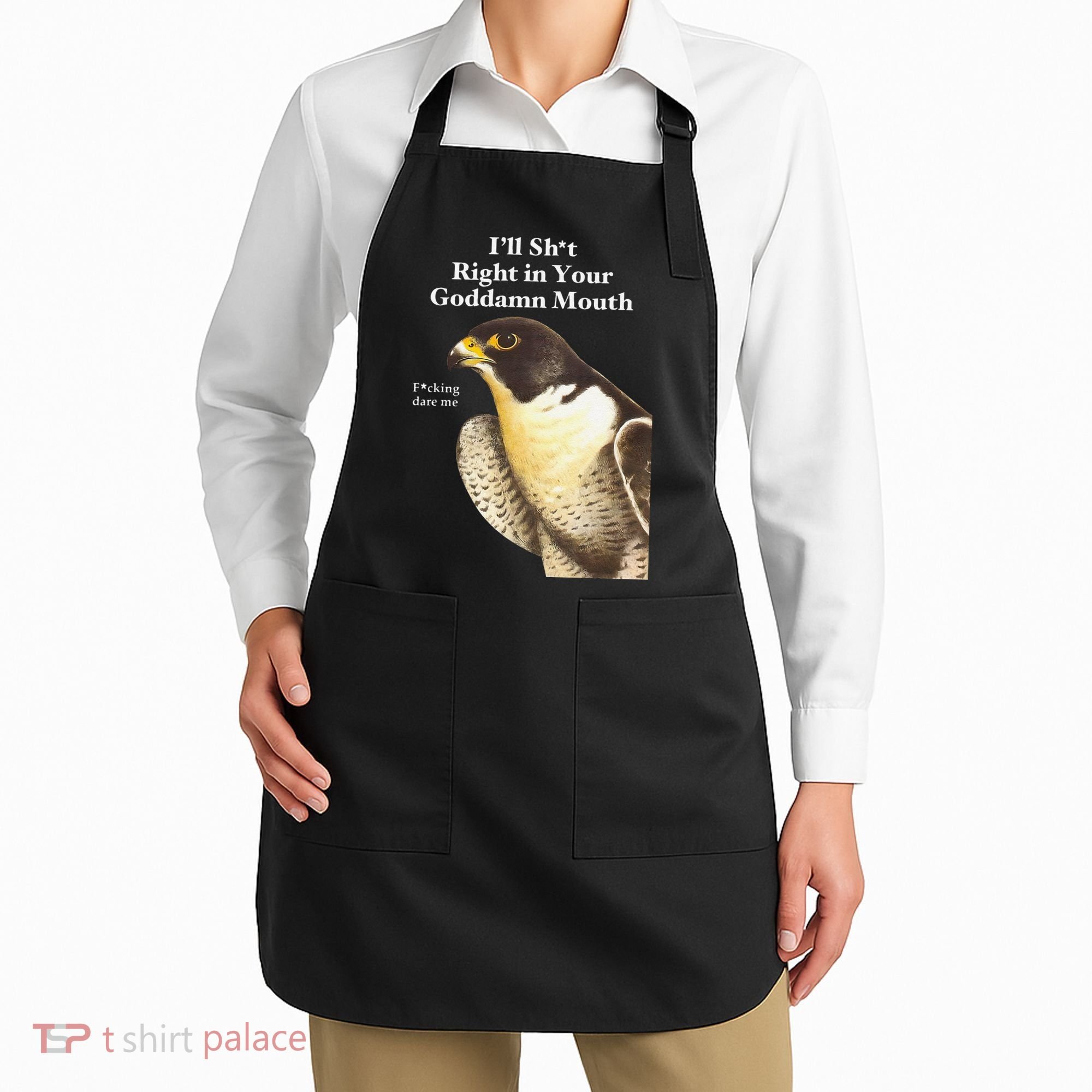 I’Ll Sht Right In Your Goddamn Mouth Funny Saying Quote Gift Apron
