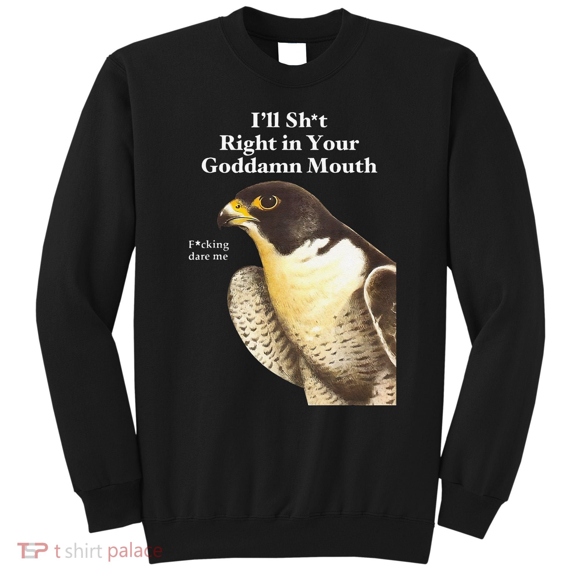 I’Ll Sht Right In Your Goddamn Mouth Funny Saying Quote Gift Sweatshirt