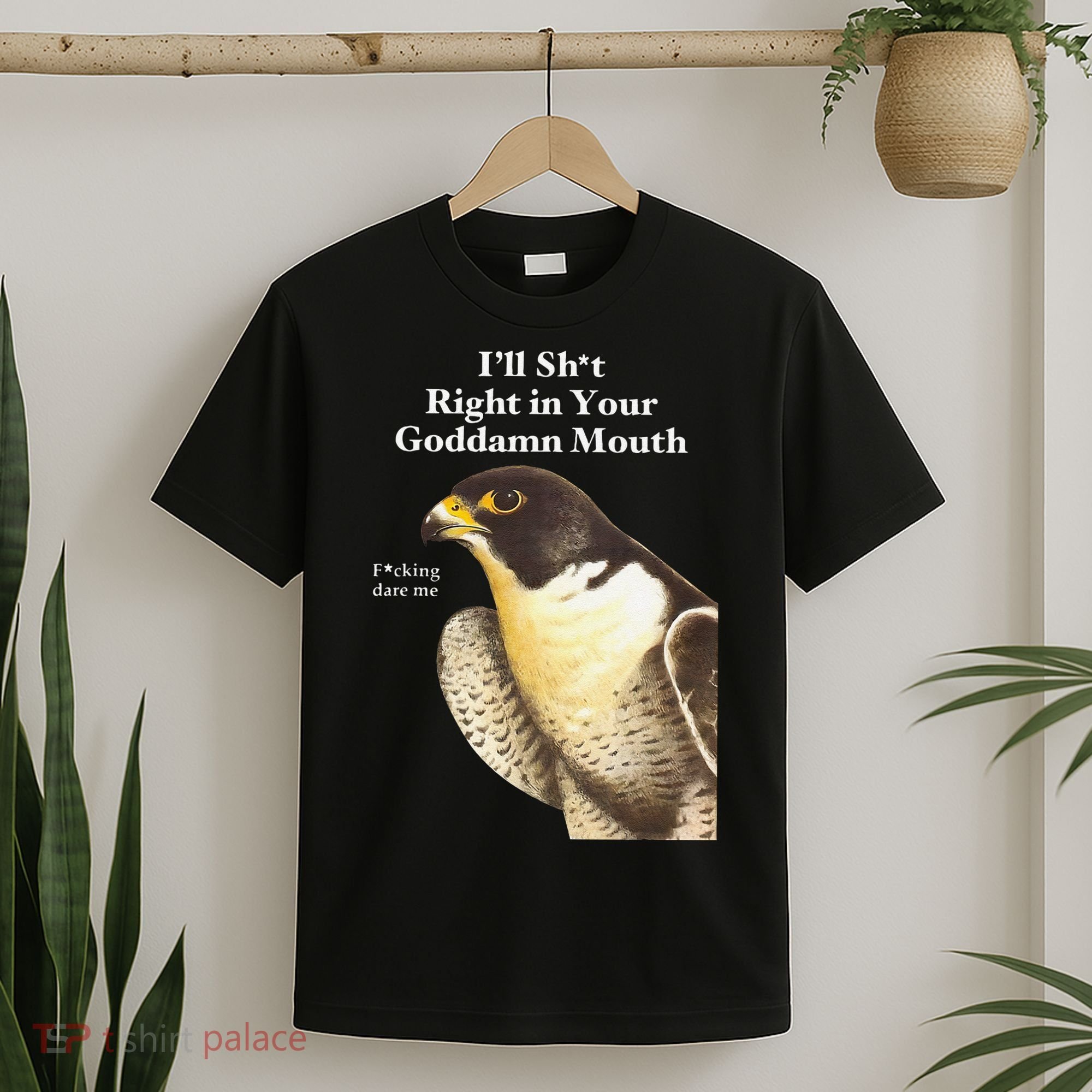 I’Ll Sht Right In Your Goddamn Mouth Funny Saying Quote Gift T-Shirt