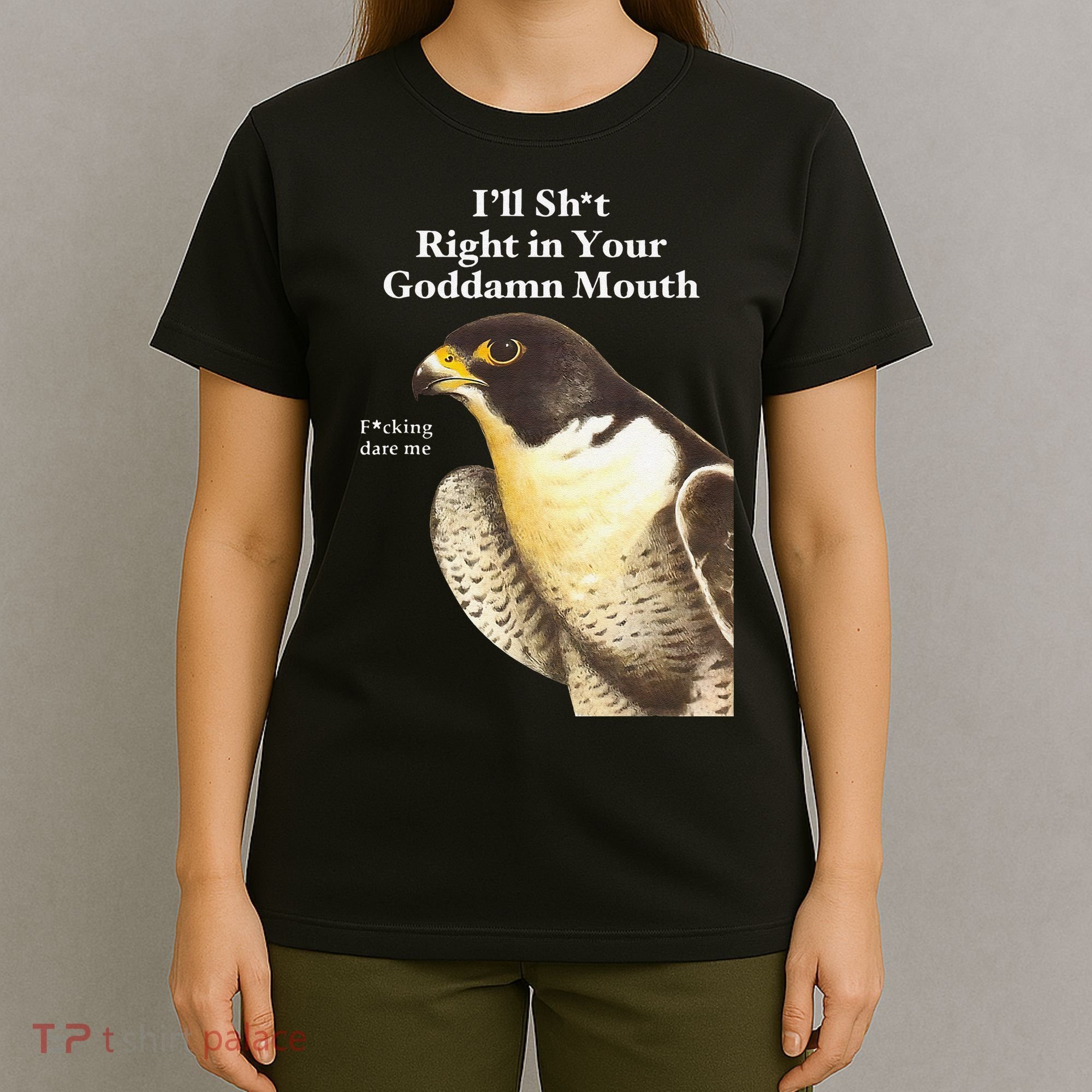I’Ll Sht Right In Your Goddamn Mouth Funny Saying Quote Gift T-Shirt