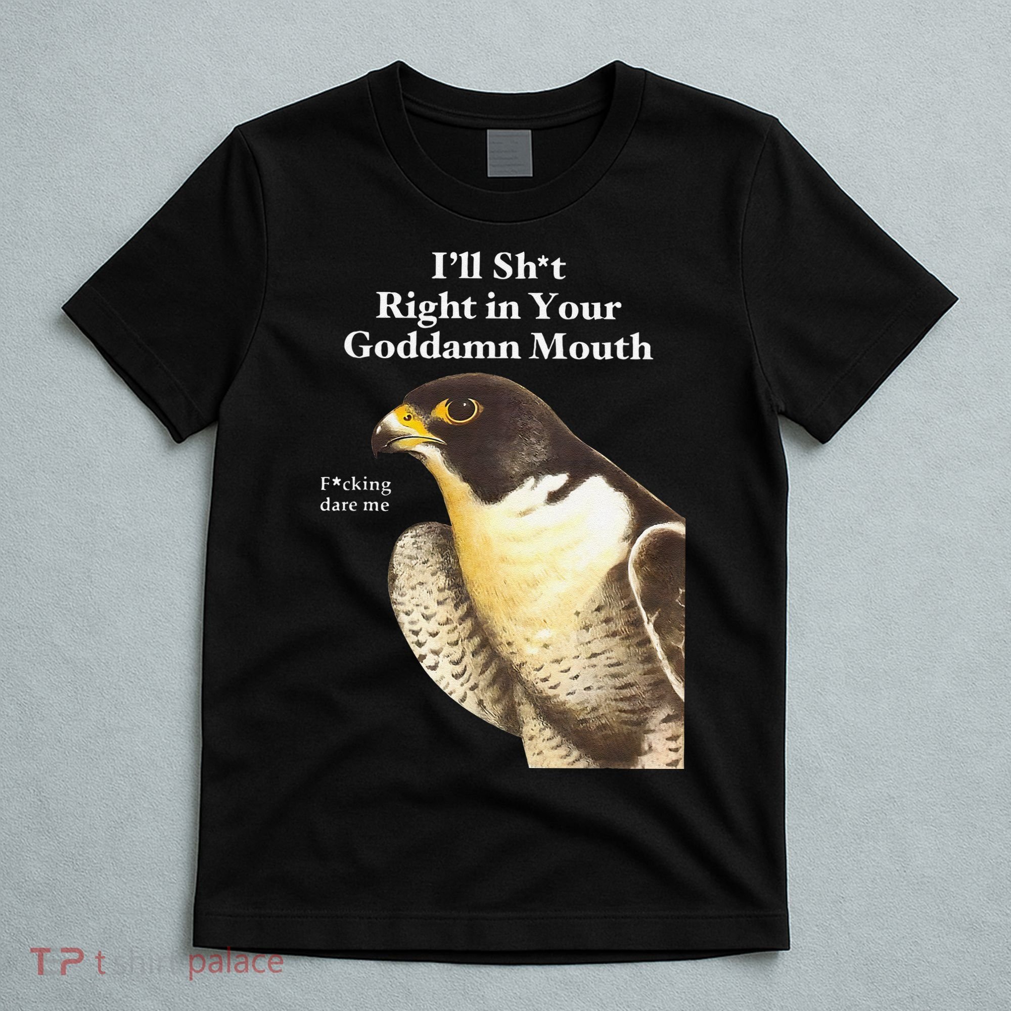 I’Ll Sht Right In Your Goddamn Mouth Funny Saying Quote Gift T-Shirt