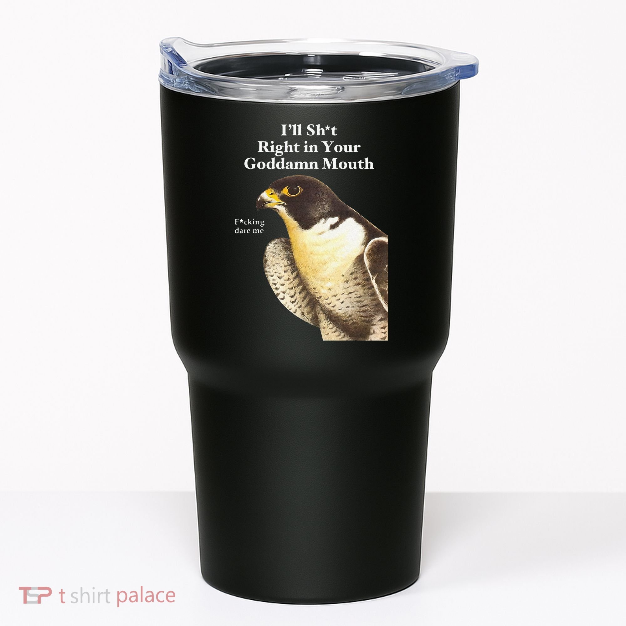 I’Ll Sht Right In Your Goddamn Mouth Funny Saying Quote Gift Tumbler