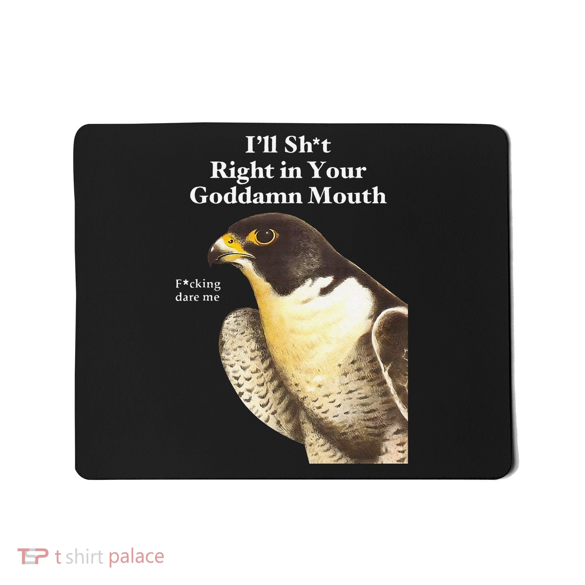 I’Ll Sht Right In Your Goddamn Mouth Funny Saying Quote Gift Mousepad