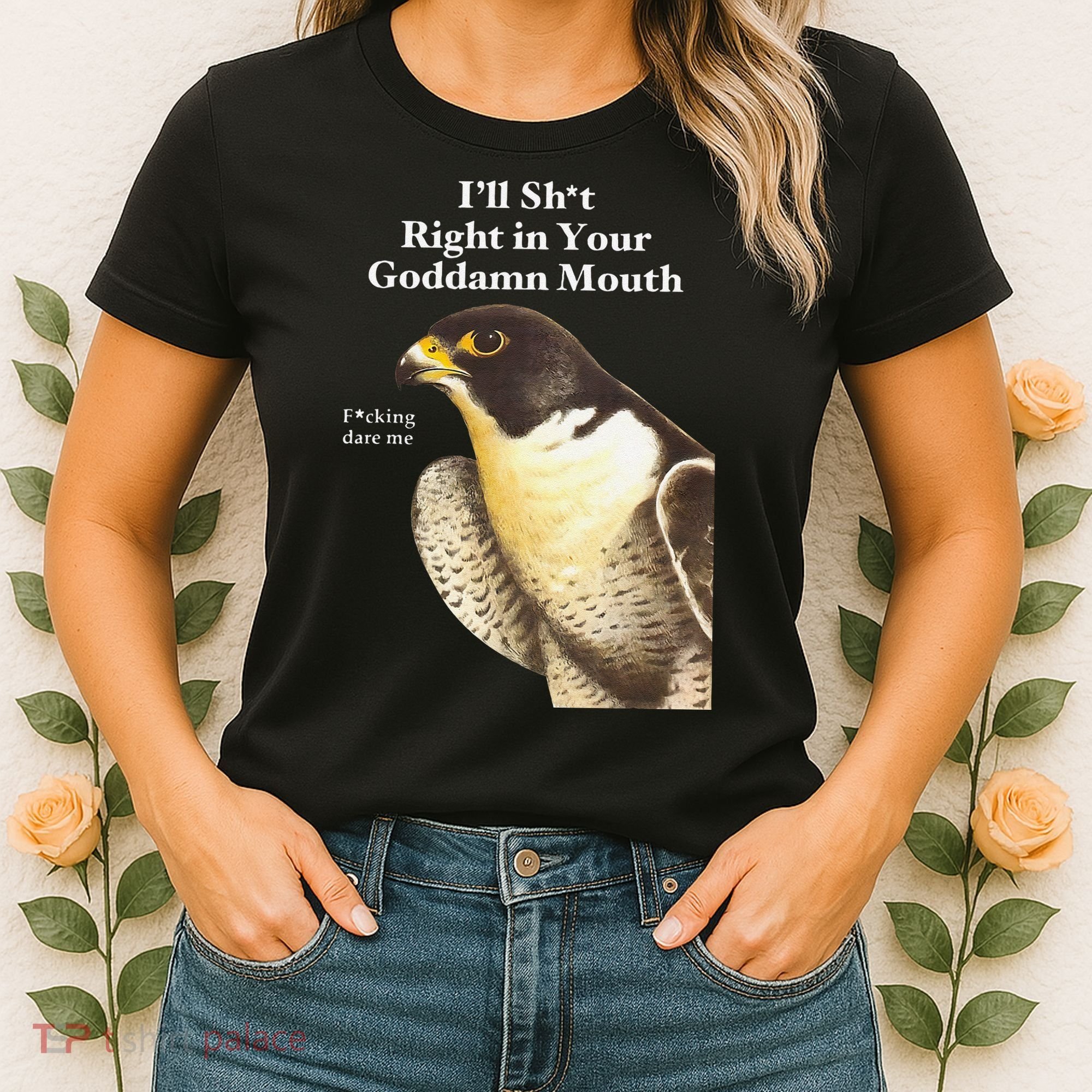I’Ll Sht Right In Your Goddamn Mouth Funny Saying Quote Gift Women's T-Shirt