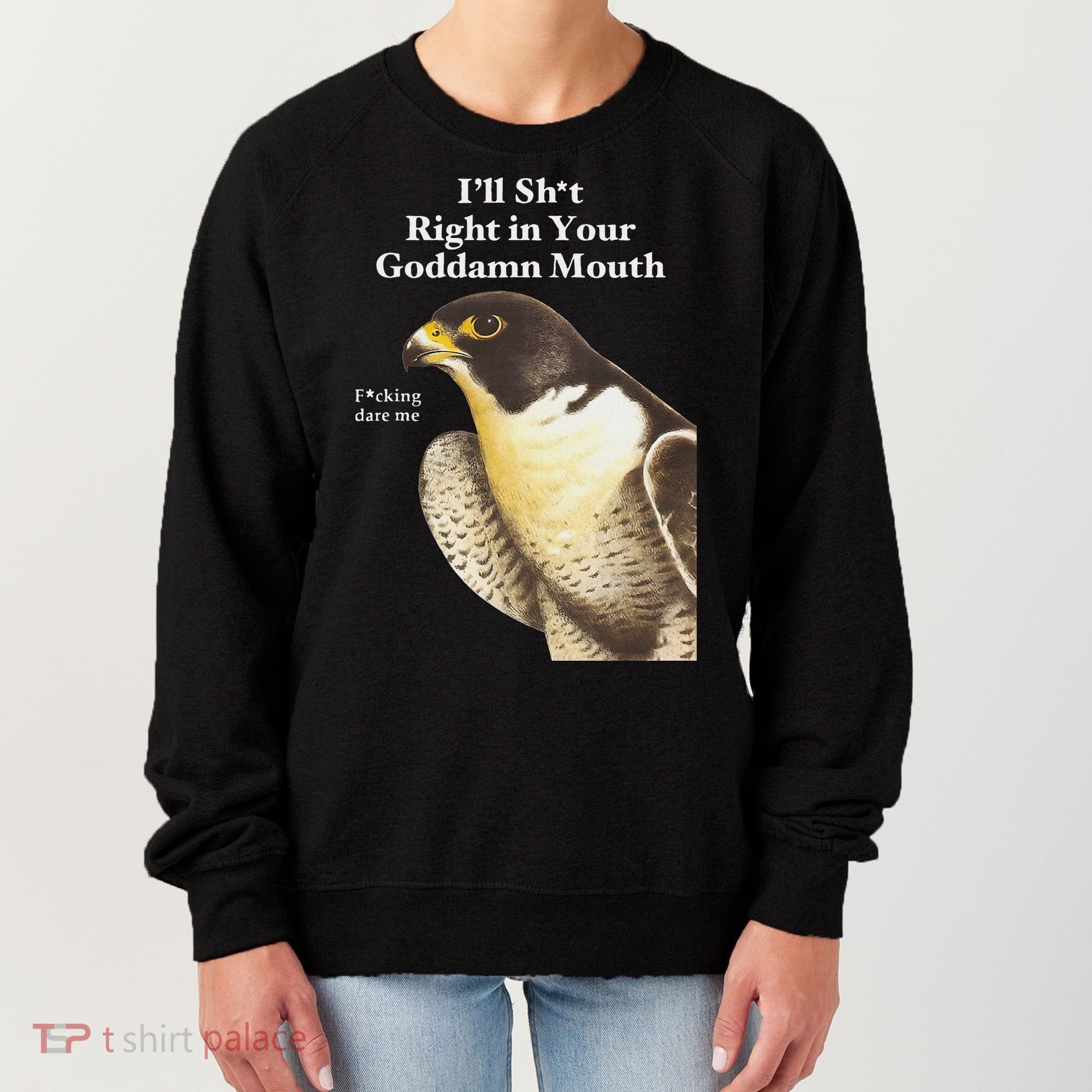 I’Ll Sht Right In Your Goddamn Mouth Women's Sweatshirt