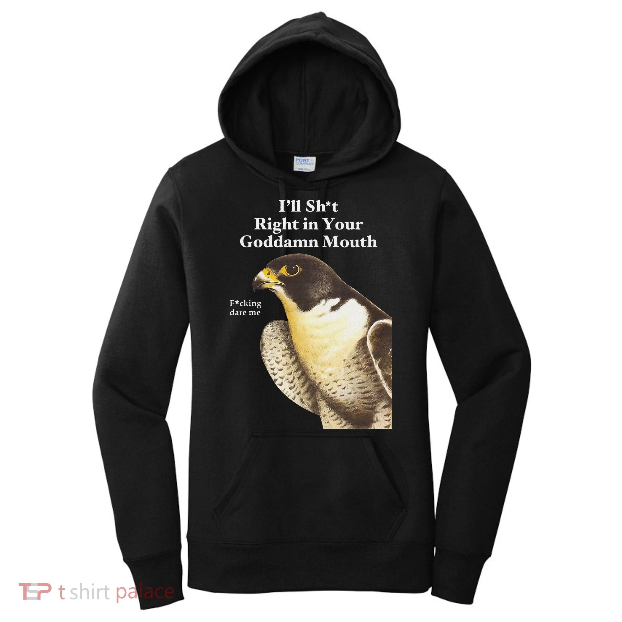 I’Ll Sht Right In Your Goddamn Mouth Women's Hoodie