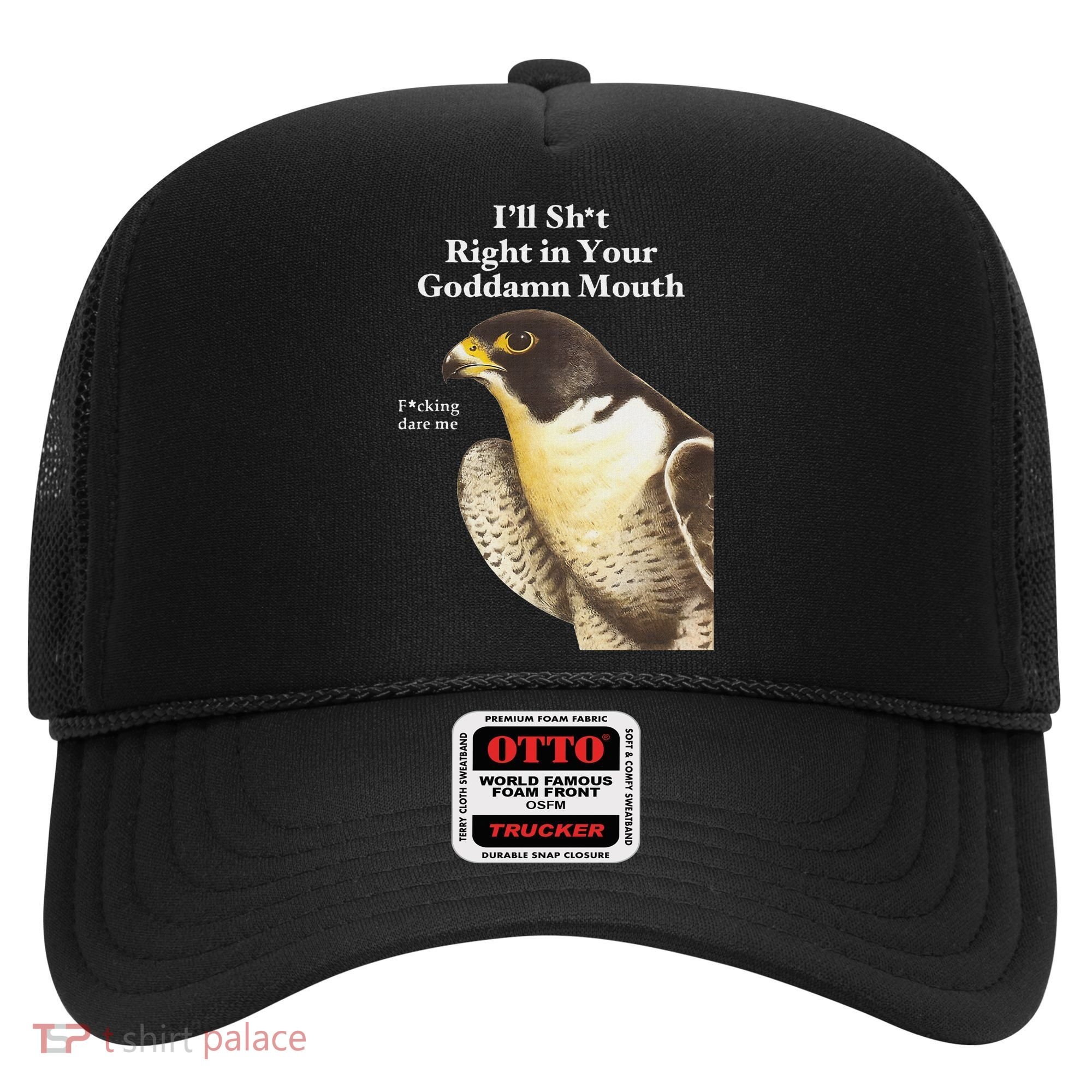 I’Ll Sht Right In Your Goddamn Mouth Hat