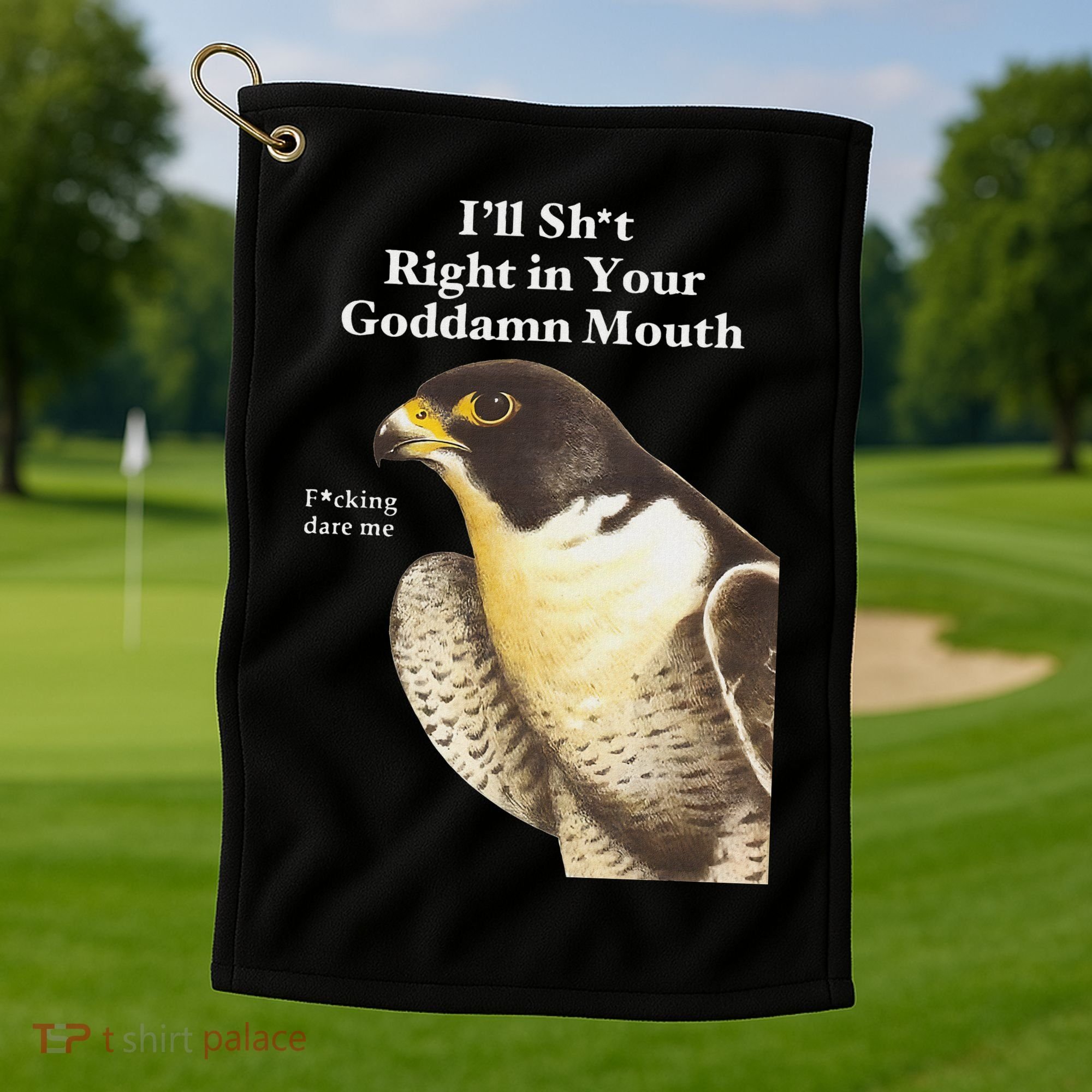 I’Ll Sht Right In Your Goddamn Mouth Golf Towel