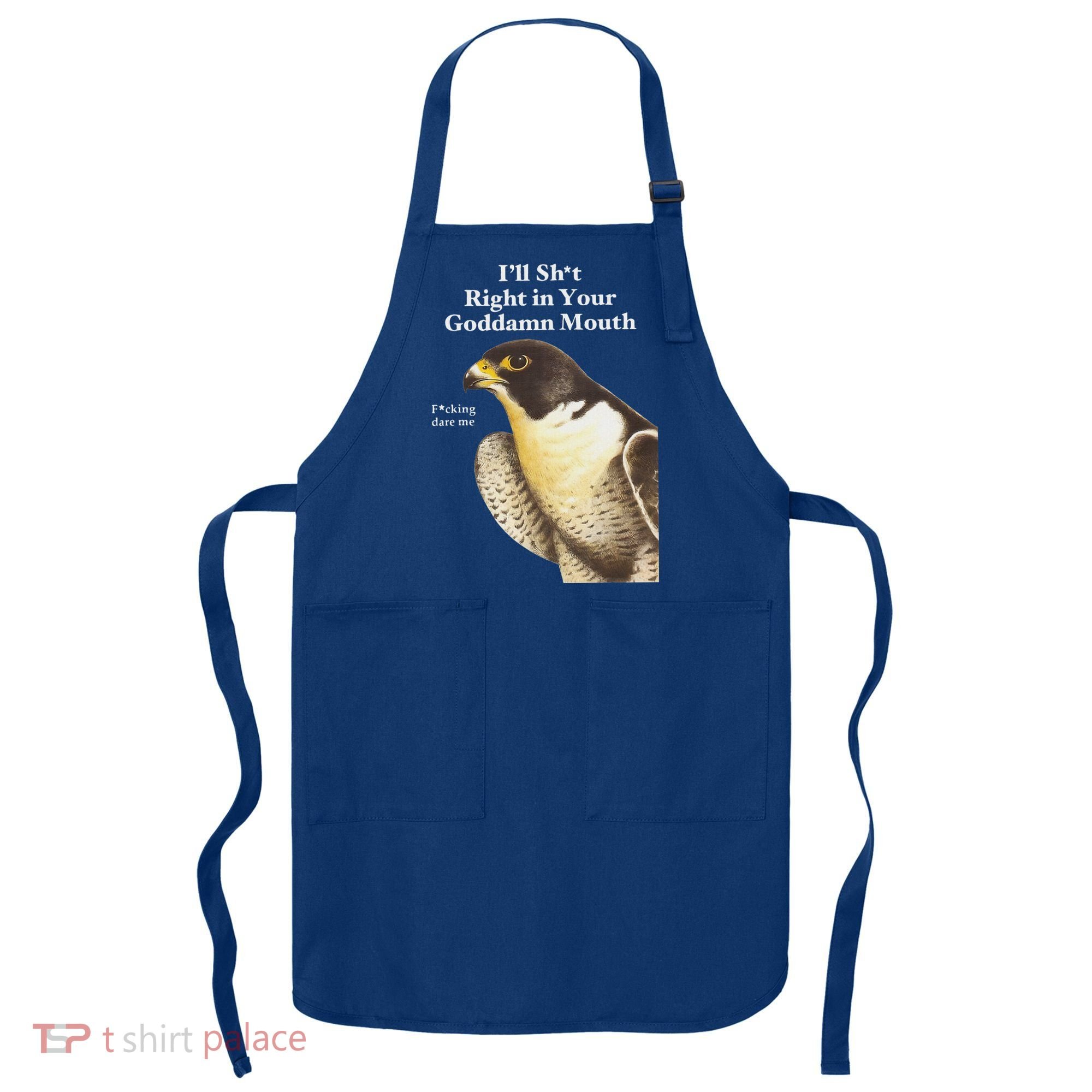 I’Ll Sht Right In Your Goddamn Mouth Apron