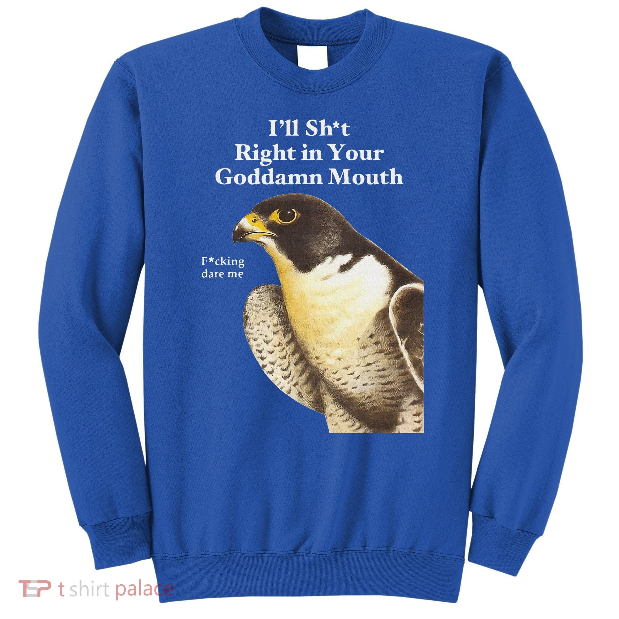 I’Ll Sht Right In Your Goddamn Mouth Sweatshirt