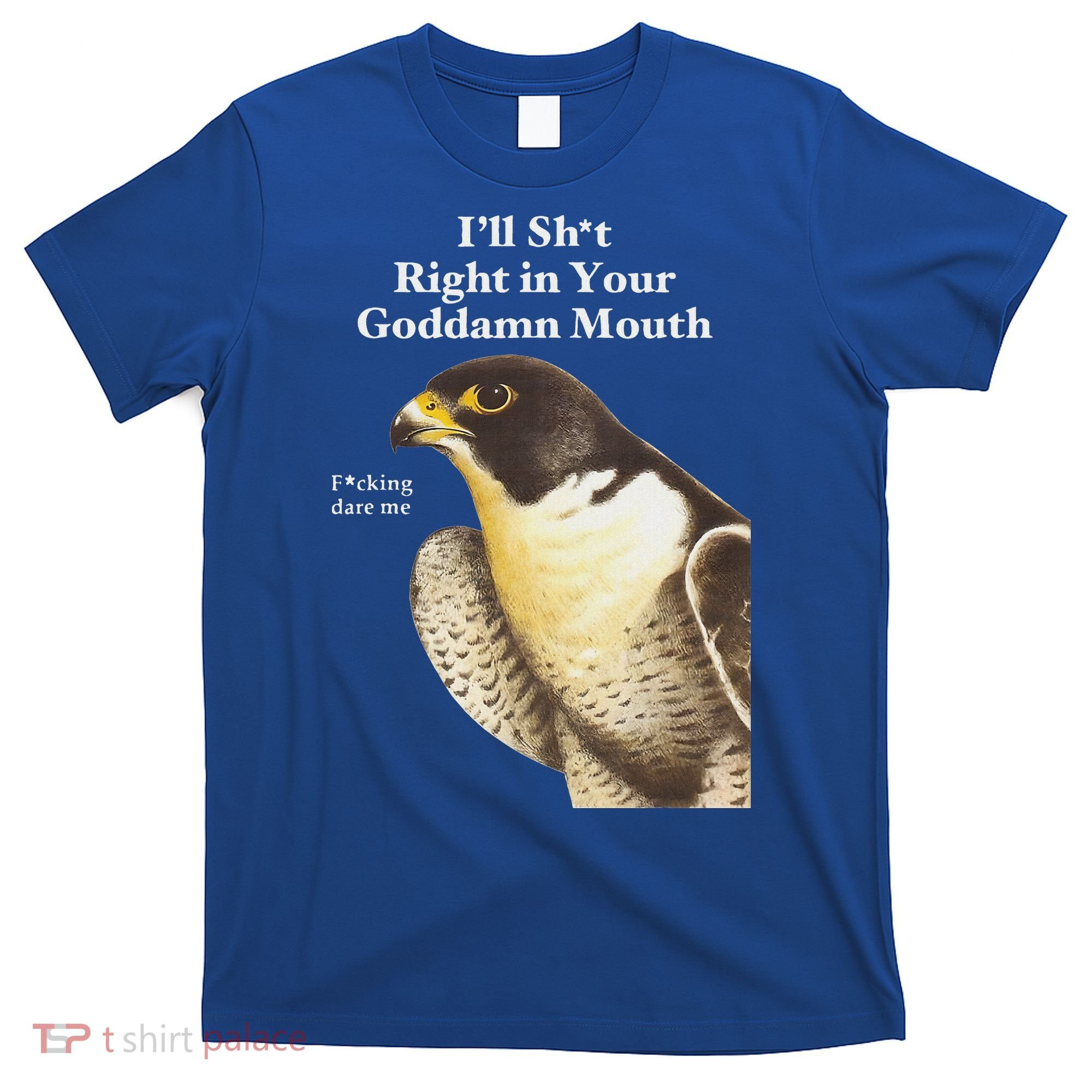 I’Ll Sht Right In Your Goddamn Mouth T-Shirt