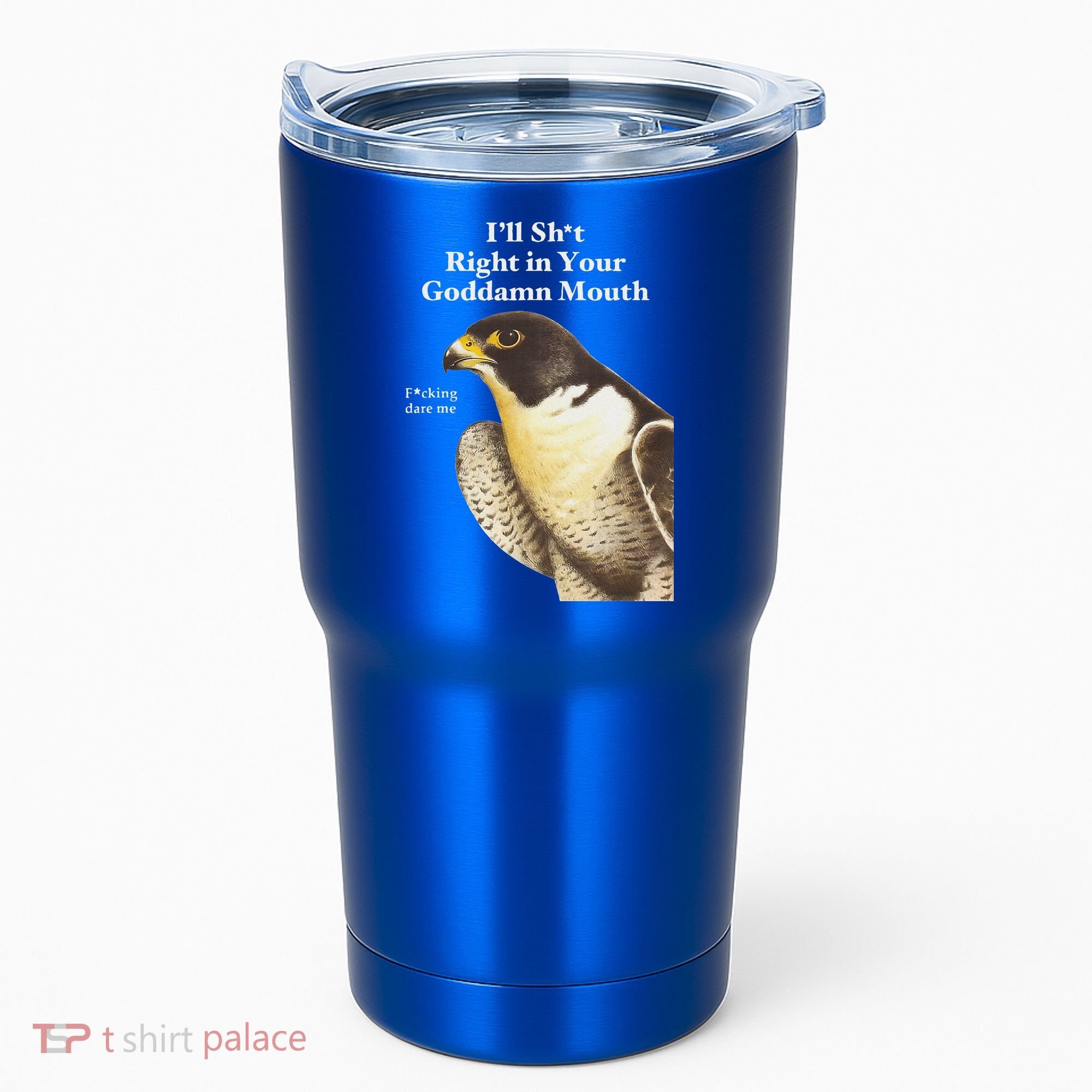 I’Ll Sht Right In Your Goddamn Mouth Tumbler