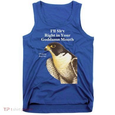 I’Ll Sht Right In Your Goddamn Mouth Tank Top