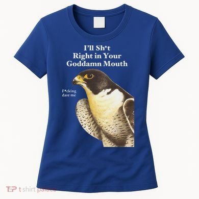 I’Ll Sht Right In Your Goddamn Mouth Women's T-Shirt