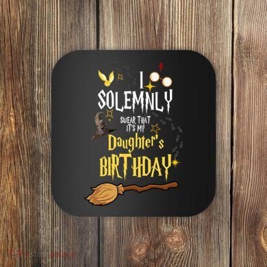 I Solemnly Swear That It's My Daughter's Birthday Coaster