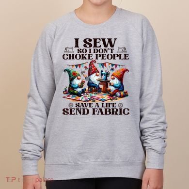 I Sew So I DonT Choke People Send Fabric Gnomes Women's Sweatshirt