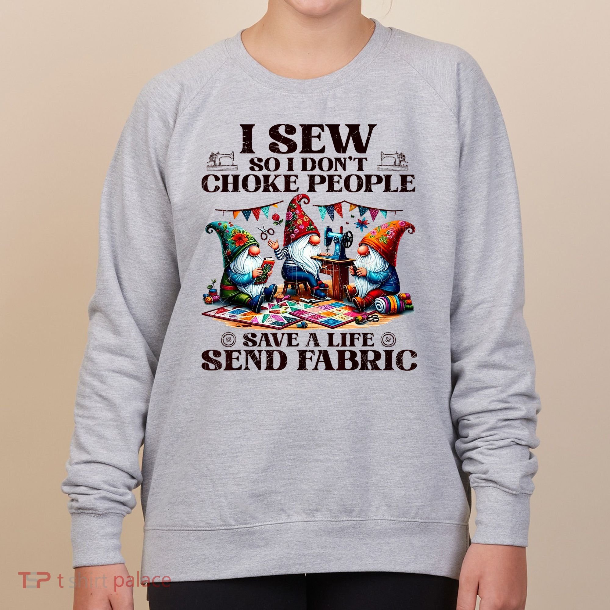 I Sew So I DonT Choke People Send Fabric Gnomes Women's Sweatshirt