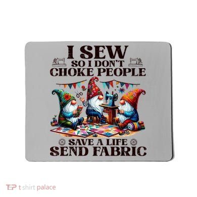 I Sew So I DonT Choke People Send Fabric Gnomes Mousepad