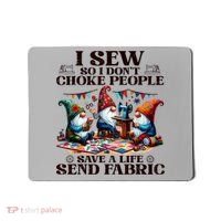I Sew So I DonT Choke People Send Fabric Gnomes Mousepad thumb 0