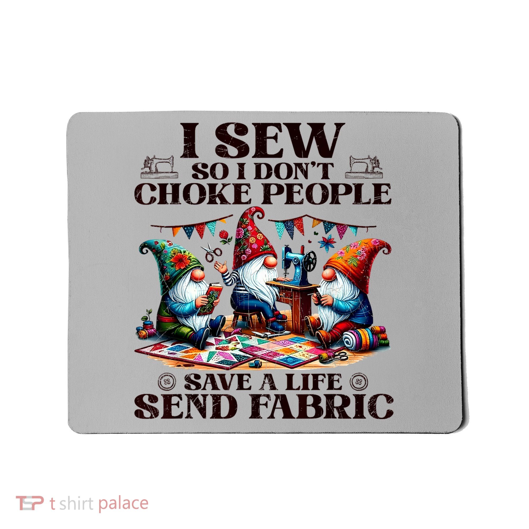 I Sew So I DonT Choke People Send Fabric Gnomes Mousepad