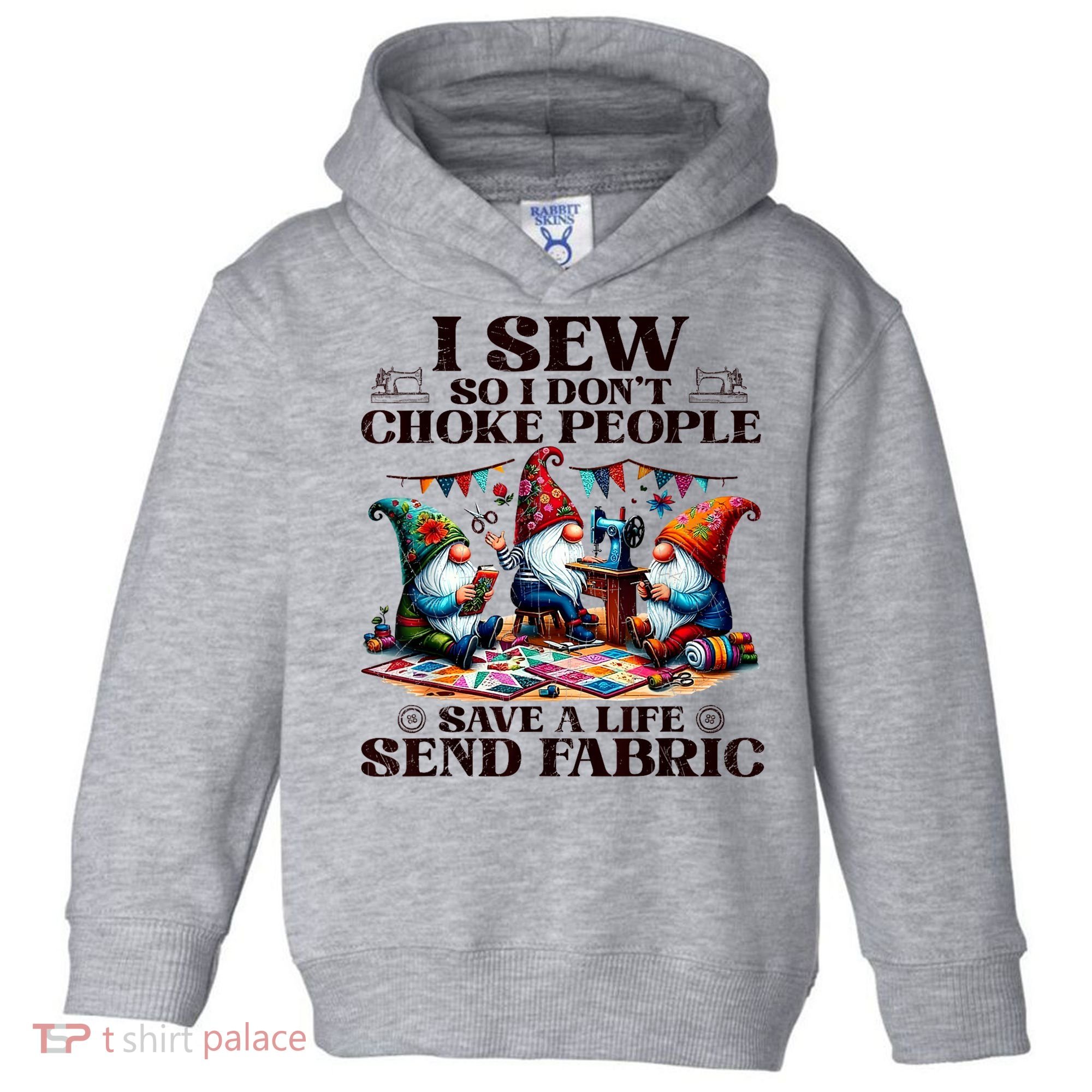 I Sew So I DonT Choke People Send Fabric Gnomes Toddler Hoodie