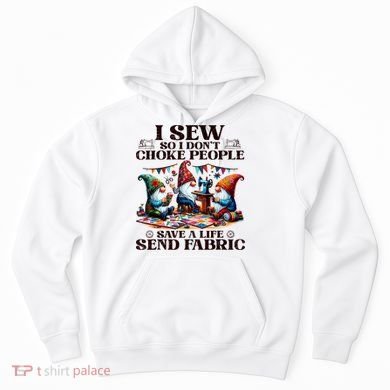 I Sew So I DonT Choke People Send Fabric Gnomes Hoodie