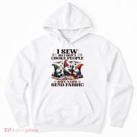 I Sew So I DonT Choke People Send Fabric Gnomes Hoodie thumb 0