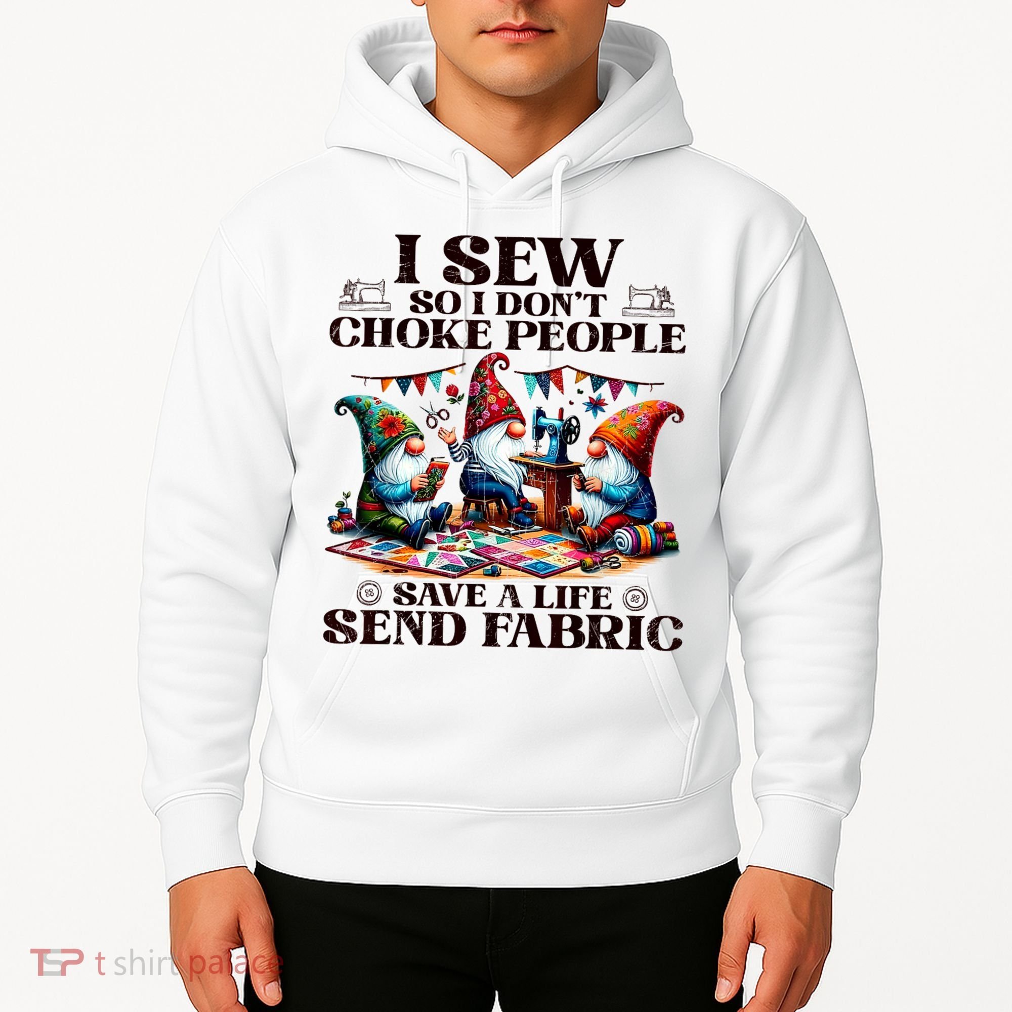I Sew So I DonT Choke People Send Fabric Gnomes Hoodie