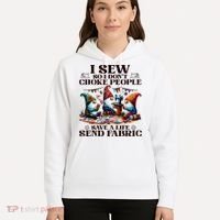 I Sew So I DonT Choke People Send Fabric Gnomes Hoodie thumb 5