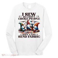 I Sew So I DonT Choke People Send Fabric Gnomes Long Sleeve Shirt thumb 0