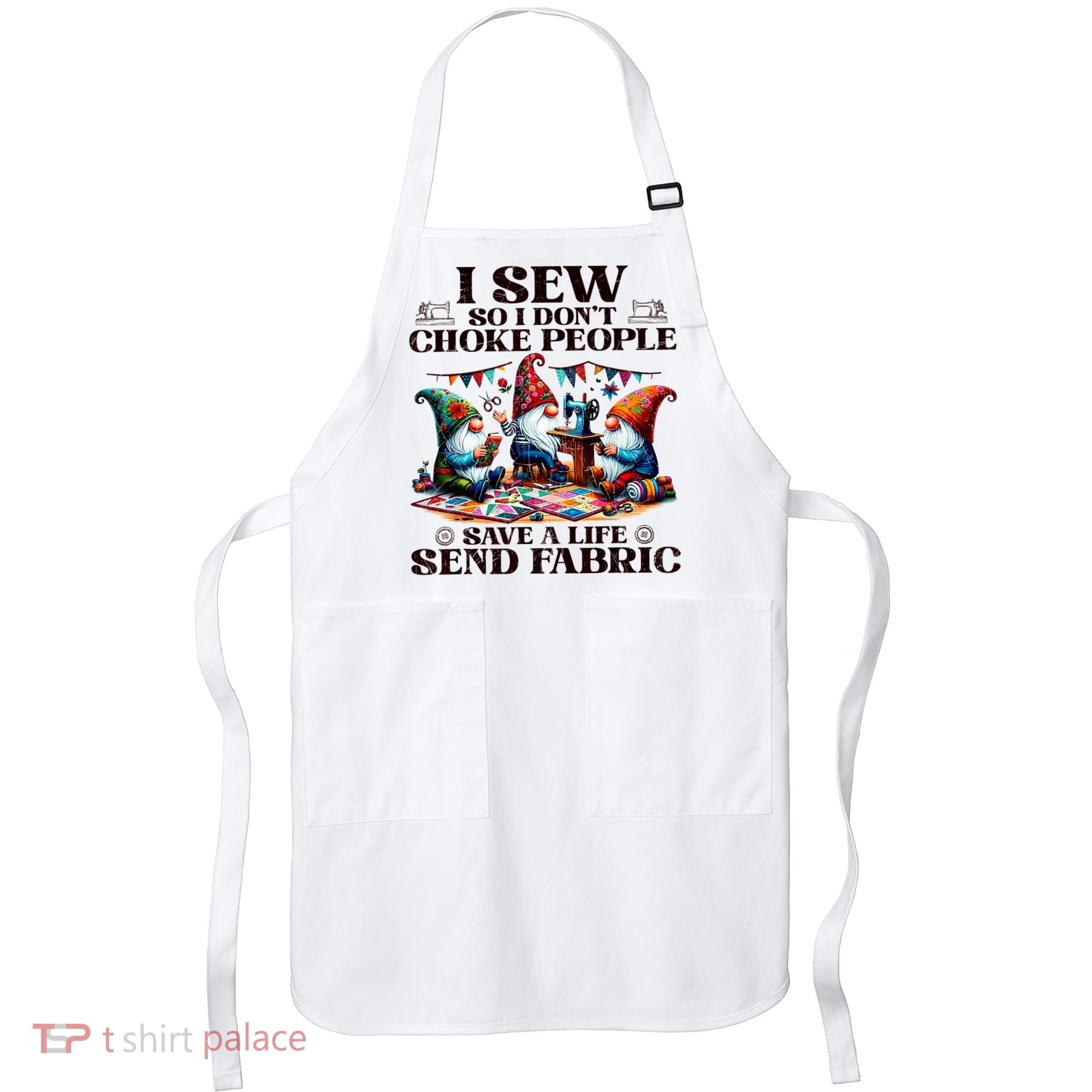 I Sew So I DonT Choke People Send Fabric Gnomes Apron