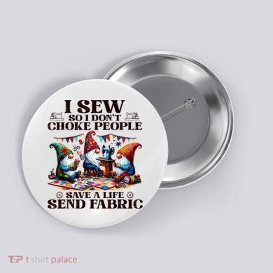 I Sew So I DonT Choke People Send Fabric Gnomes Button